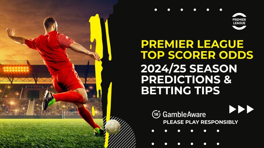 Premier League top scorer odds 2024/25: Golden Boot predictions and betting tips (Updated)