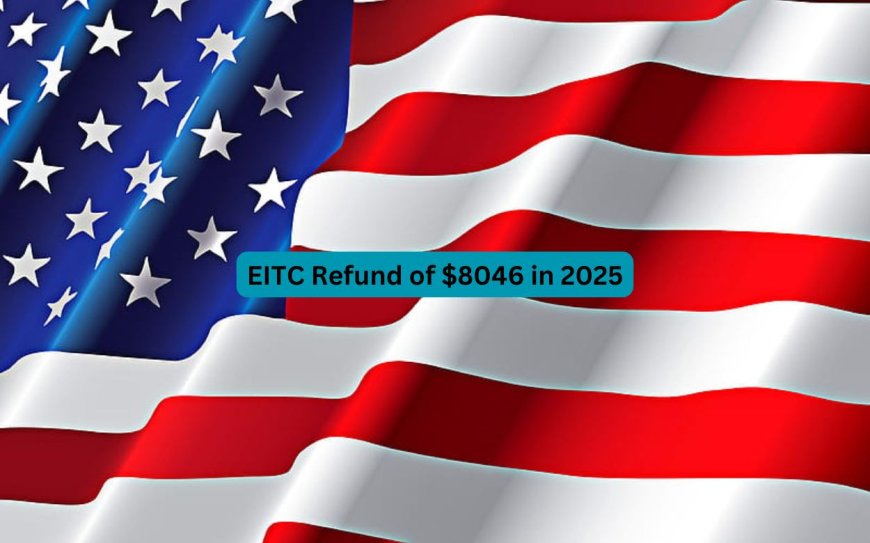 EITC refund of $8046 in 2025. How to Determine Your Eligibility and Pay Date?