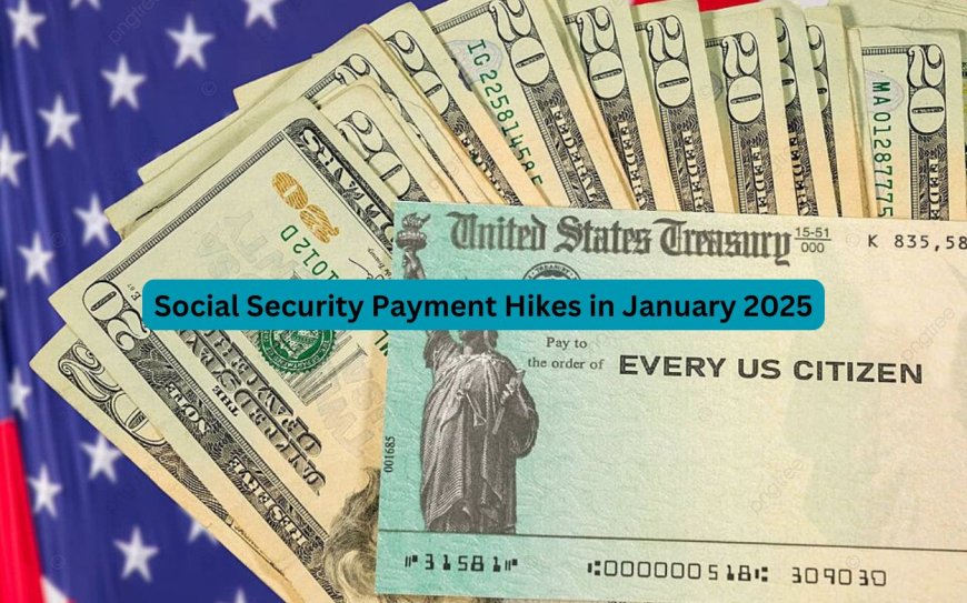 What Has Changed with Social Security Payment Hikes in January 2025? Check Payment Dates