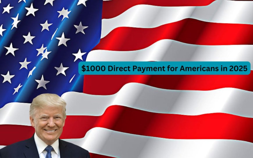 $1000 Direct Payment for Americans in 2025: Examine Payment Dates and Eligibility Criteria