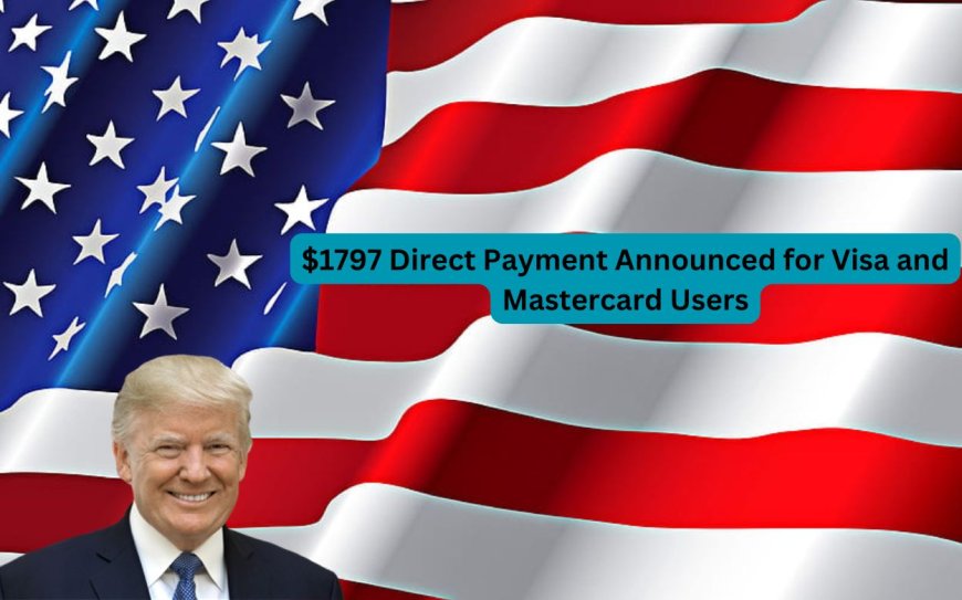 $1797 Direct Payment Announced for Visa and Mastercard Users: Reason Breakdown