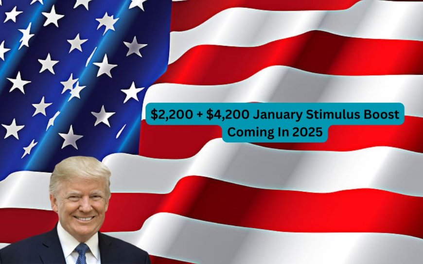 $2,200 + $4,200 January Stimulus Boost Coming In 2025 – How to get it? Verify Eligibility & Payment Date