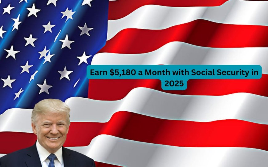 Earn $5,180 a Month with Social Security in 2025: How to get it? Check Process