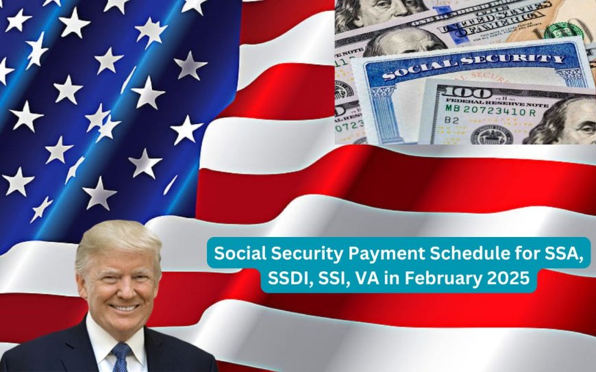 Social Security Payment Schedule for SSA, SSDI, SSI, and VA in February 2025