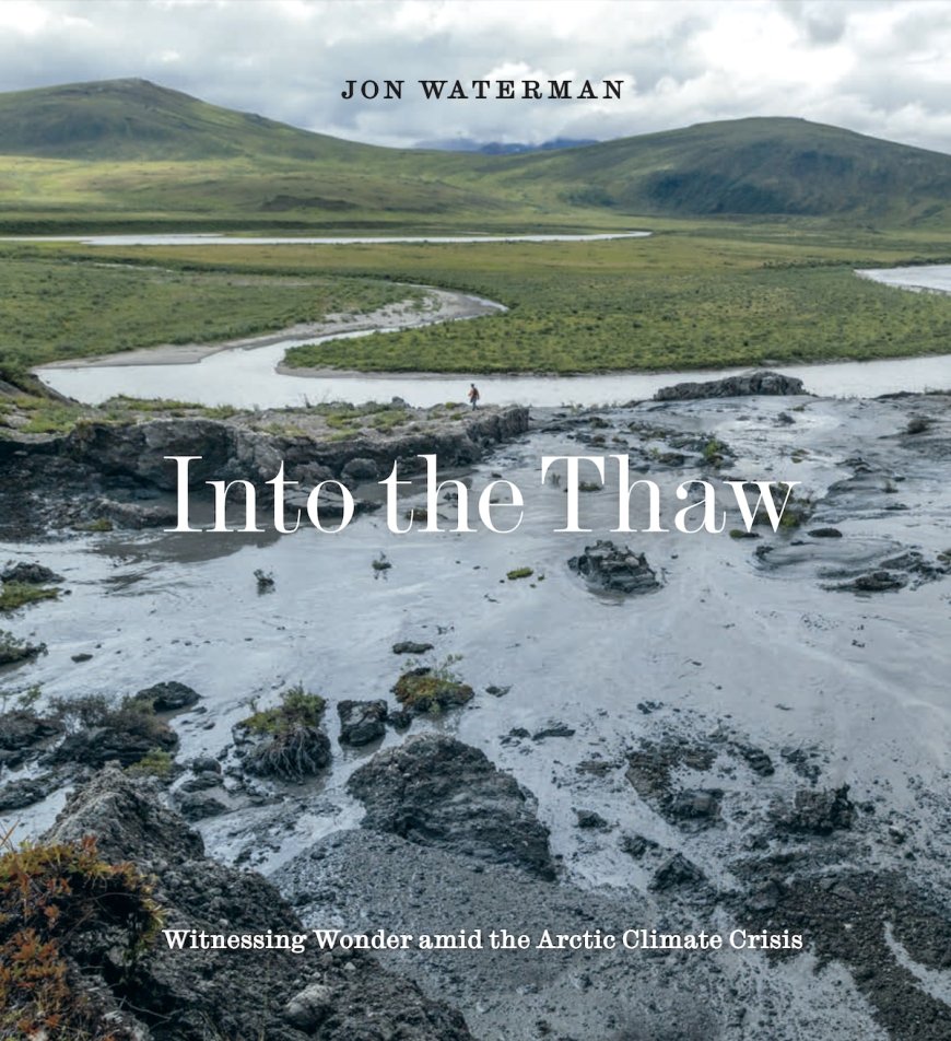 ‘Into the Thaw’: Jon Waterman on a Changing Alaska