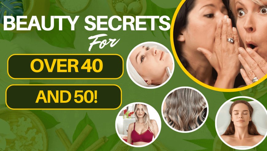 Best Beauty Secrets To Try Over 40 And 50