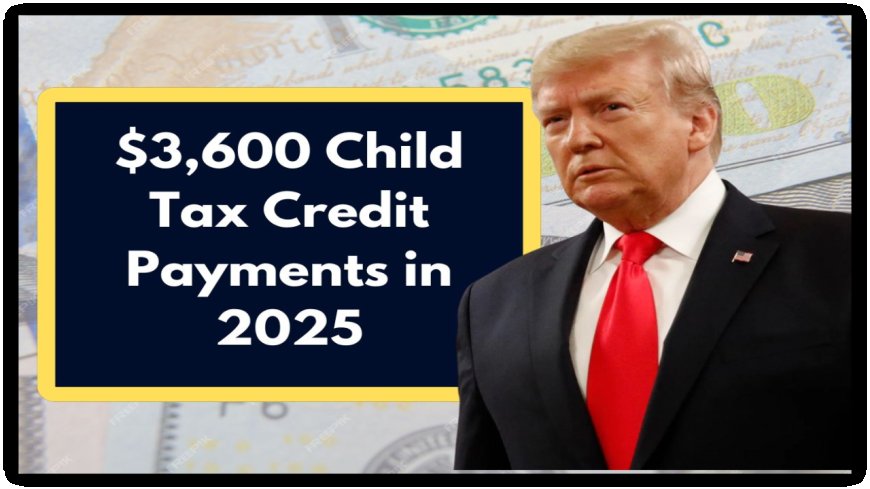 $3,600 Child Tax Credit in 2025? The Truth Every Parent Needs to Know!