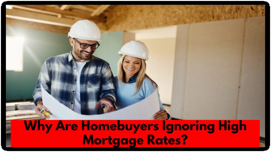 Why Are Homebuyers Ignoring High Mortgage Rates? The Surprising Truth!