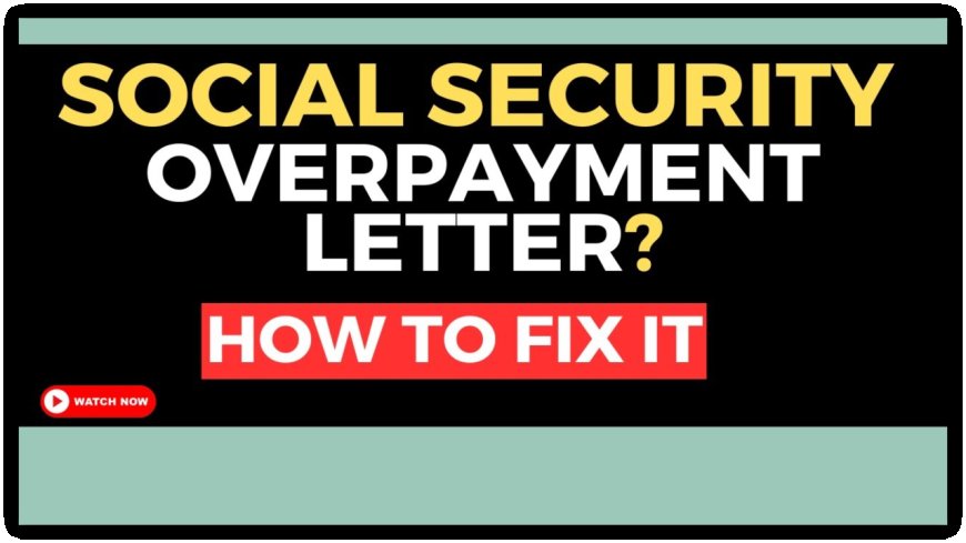 Got a Letter From SSA About Overpayments? Don’t Panic Until You Read This