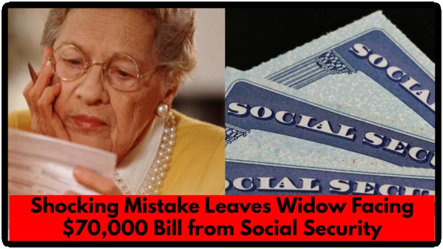Shocking Mistake Leaves Widow Facing $70,000 Bill from Social Security
